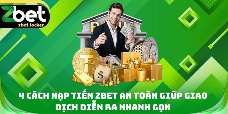 4 cách nạp tiền Zbet an toàn giúp giao dịch diễn ra nhanh gọn