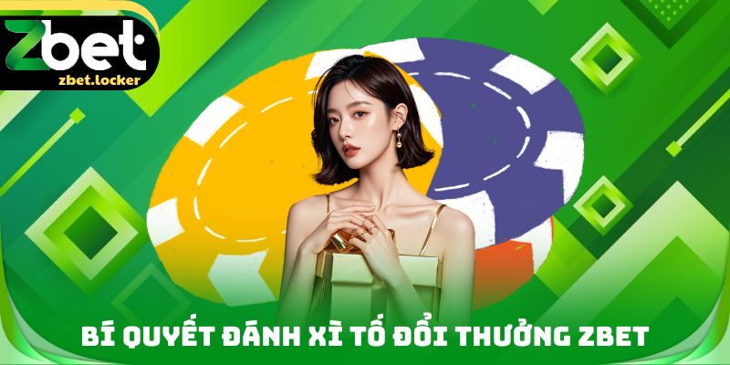 Bí quyết đánh xì tố đổi thưởng Zbet