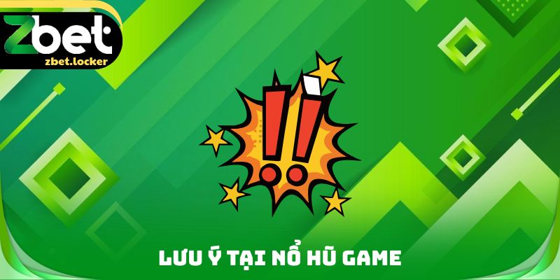 Lưu ý tại nổ hũ Game