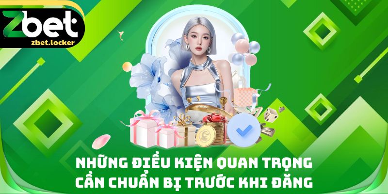 Những điều kiện quan trọng cần chuẩn bị trước khi đăng ký Zbet