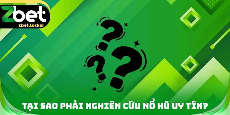 Tại sao phải nghiên cứu nổ hũ uy tín?