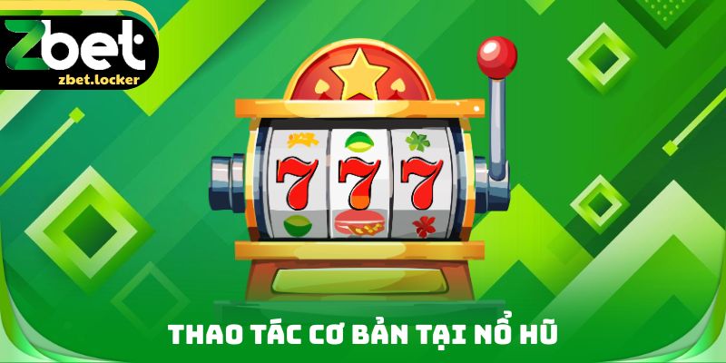 Thao tác cơ bản tại nổ hũ